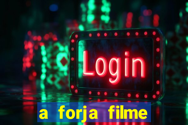 a forja filme completo dublado topflix